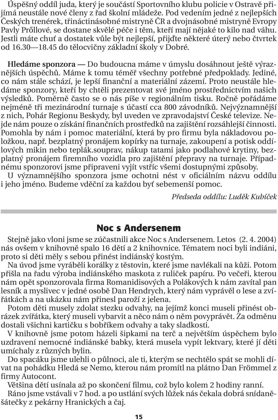 Jestli máte chuť a dostatek vůle být nejlepší, přijďte některé úterý nebo čtvrtek od 16.30 18.45 do tělocvičny základní školy v Dobré.