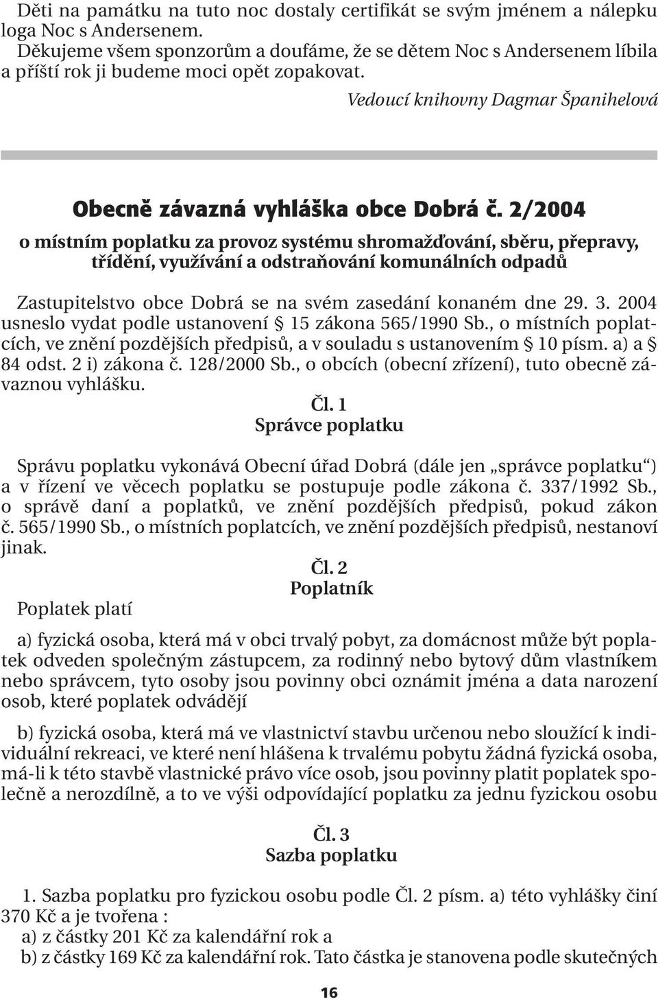 2/2004 o místním poplatku za provoz systému shromažďování, sběru, přepravy, třídění, využívání a odstraňování komunálních odpadů se na svém zasedání konaném dne 29. 3.