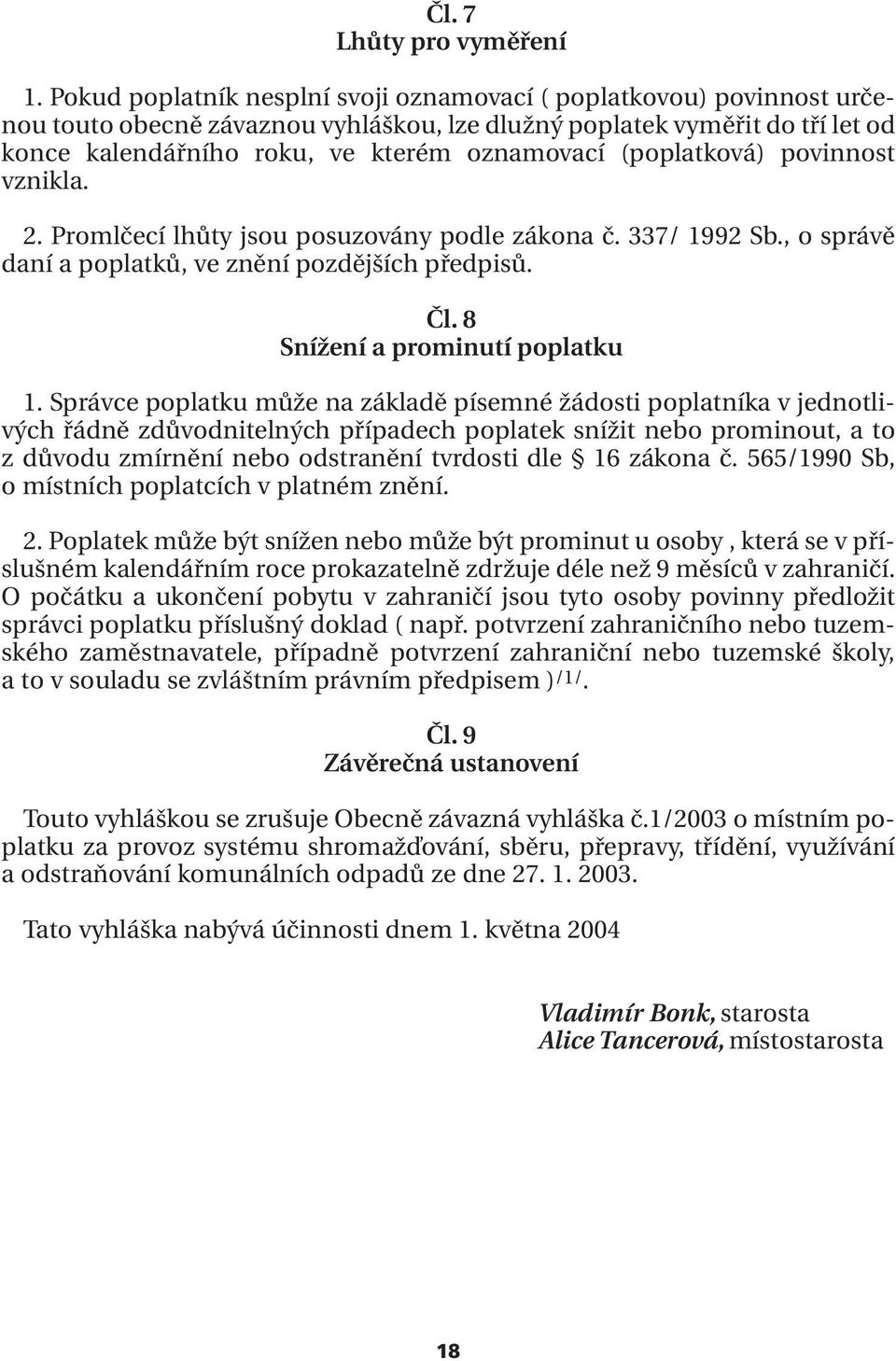 (poplatková) povinnost vznikla. 2. Promlčecí lhůty jsou posuzovány podle zákona č. 337/ 1992 Sb., o správě daní a poplatků, ve znění pozdějších předpisů. Čl. 8 Snížení a prominutí poplatku 1.