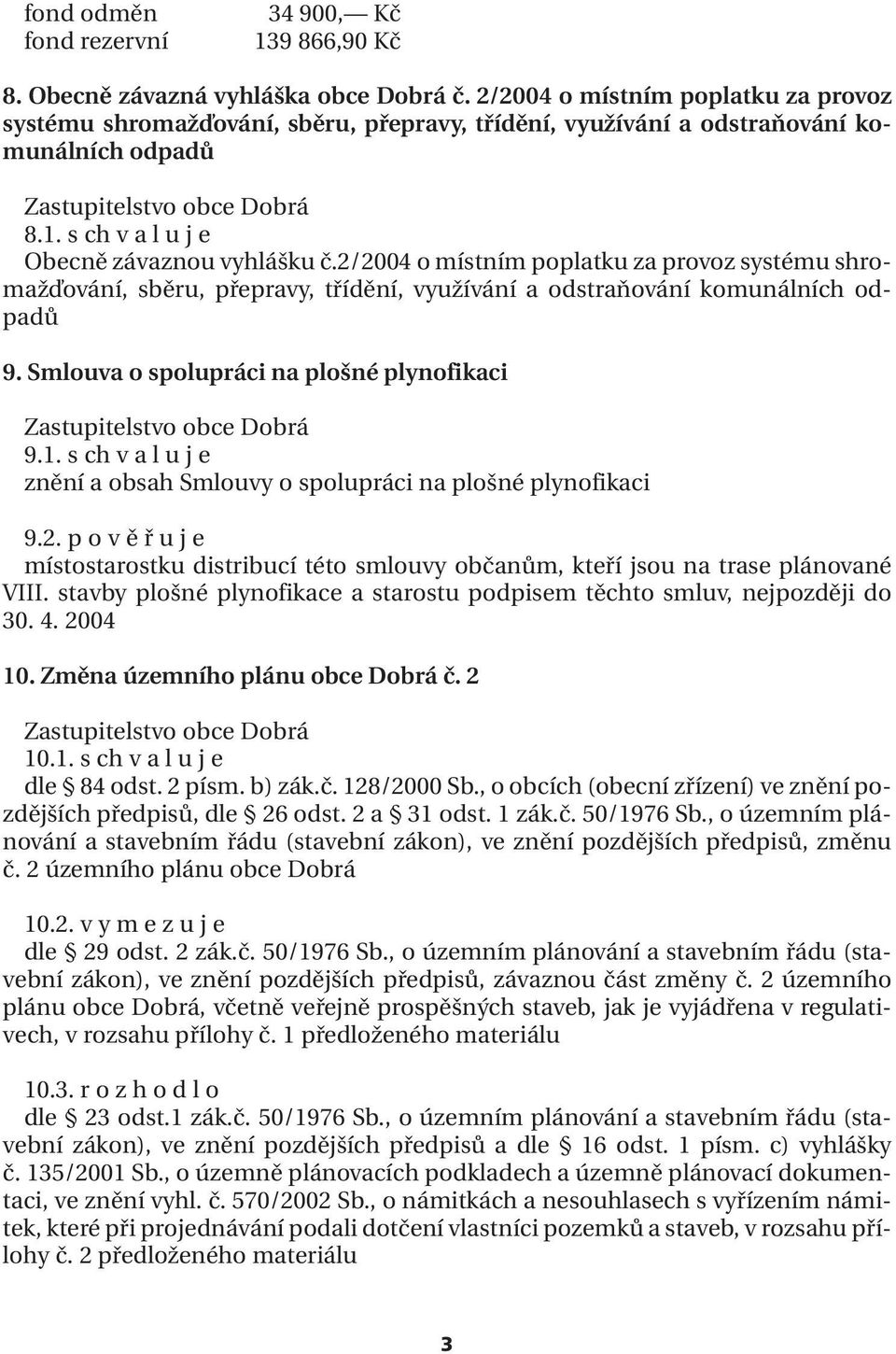 2/2004 o místním poplatku za provoz systému shromažďování, sběru, přepravy, třídění, využívání a odstraňování komunálních odpadů 9. Smlouva o spolupráci na plošné plynofikaci 9.1.