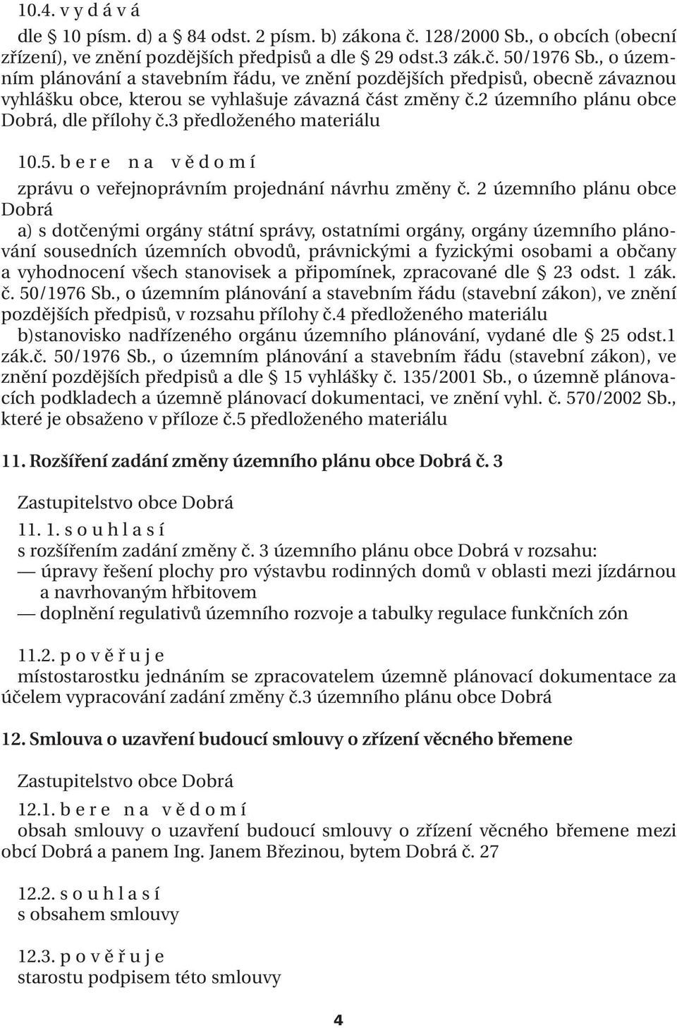 3 předloženého materiálu 10.5. b e r e n a v ě d o m í zprávu o veřejnoprávním projednání návrhu změny č.