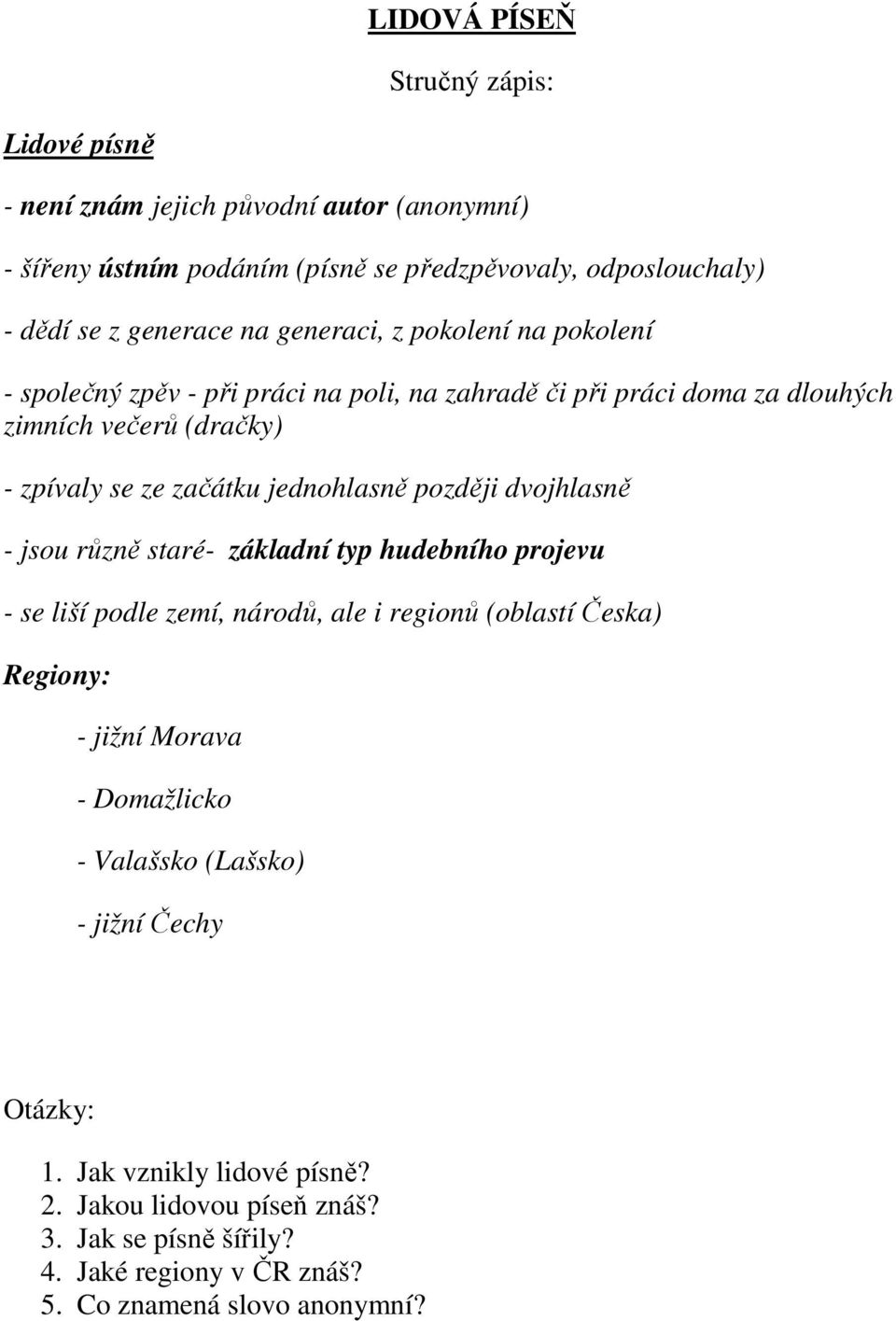 později dvojhlasně - jsou různě staré- základní typ hudebního projevu - se liší podle zemí, národů, ale i regionů (oblastí Česka) Regiony: - jižní Morava - Domažlicko -