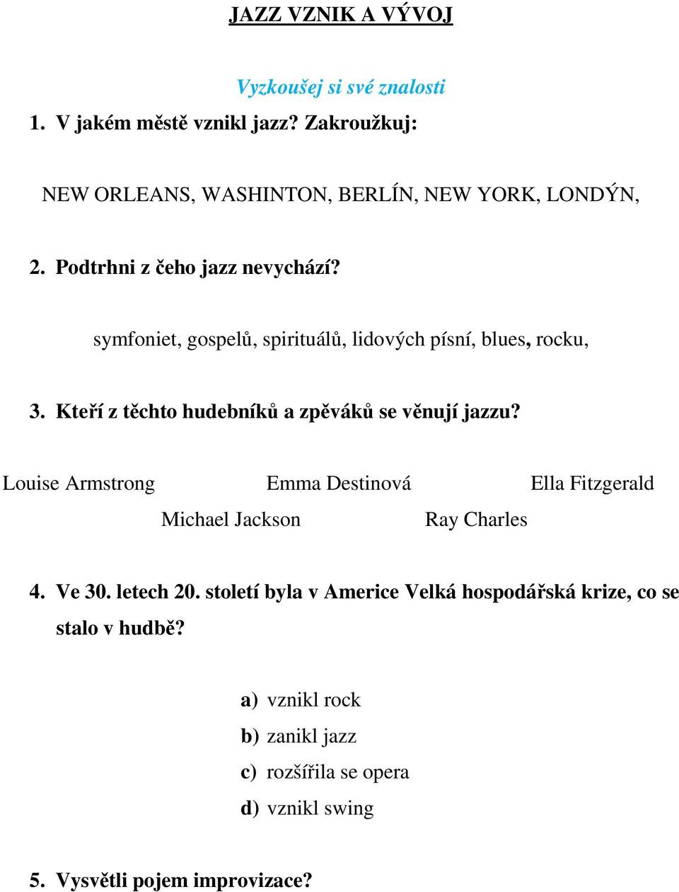 Kteří z těchto hudebníků a zpěváků se věnují jazzu? Louise Armstrong Emma Destinová Ella Fitzgerald Michael Jackson Ray Charles 4. Ve 30.