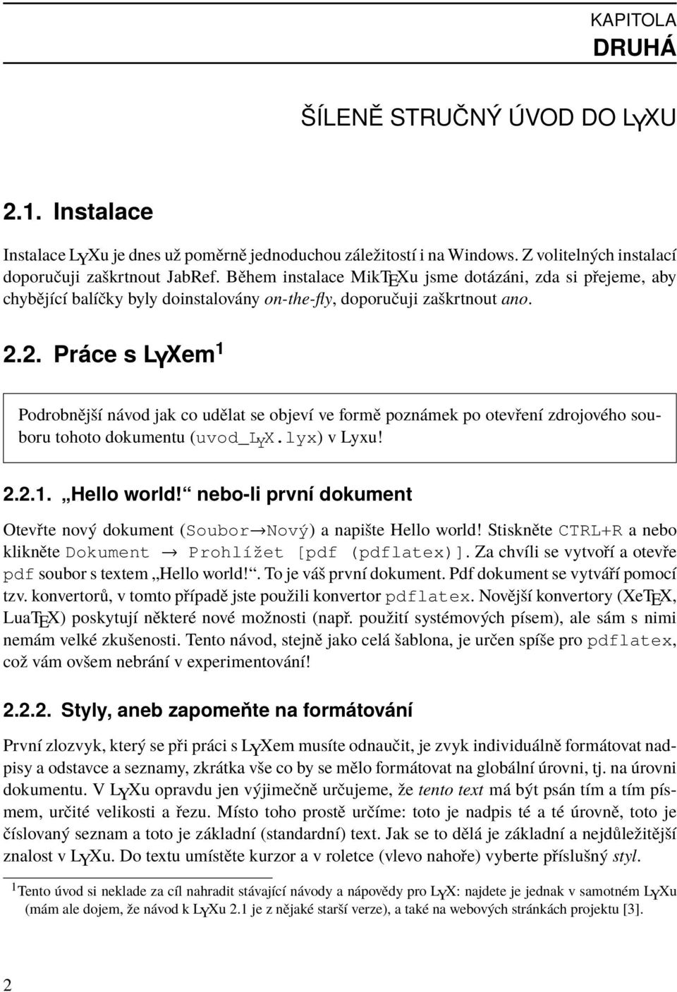 2. Práce s LYXem 1 Podrobnější návod jak co udělat se objeví ve formě poznámek po otevření zdrojového souboru tohoto dokumentu (uvod_l Y X.lyx) v Lyxu! 2.2.1. Hello world!