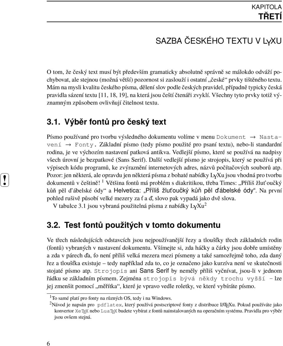 Všechny tyto prvky totiž významným způsobem ovlivňují čitelnost textu. 3.1. Výběr fontů pro český text! Písmo používané pro tvorbu výsledného dokumentu volíme v menu Dokument Nastavení Fonty.