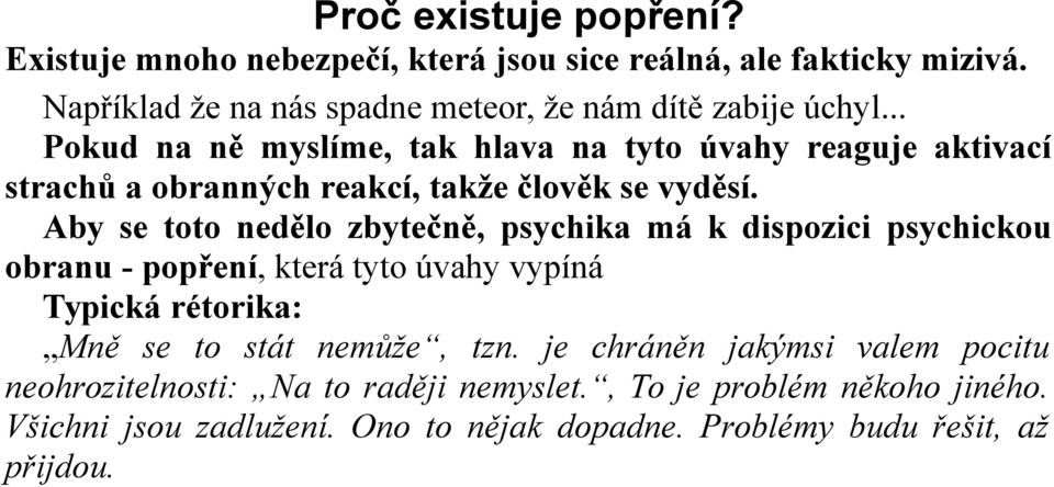 .. Pokud na ně myslíme, tak hlava na tyto úvahy reaguje aktivací strachů a obranných reakcí, takže člověk se vyděsí.