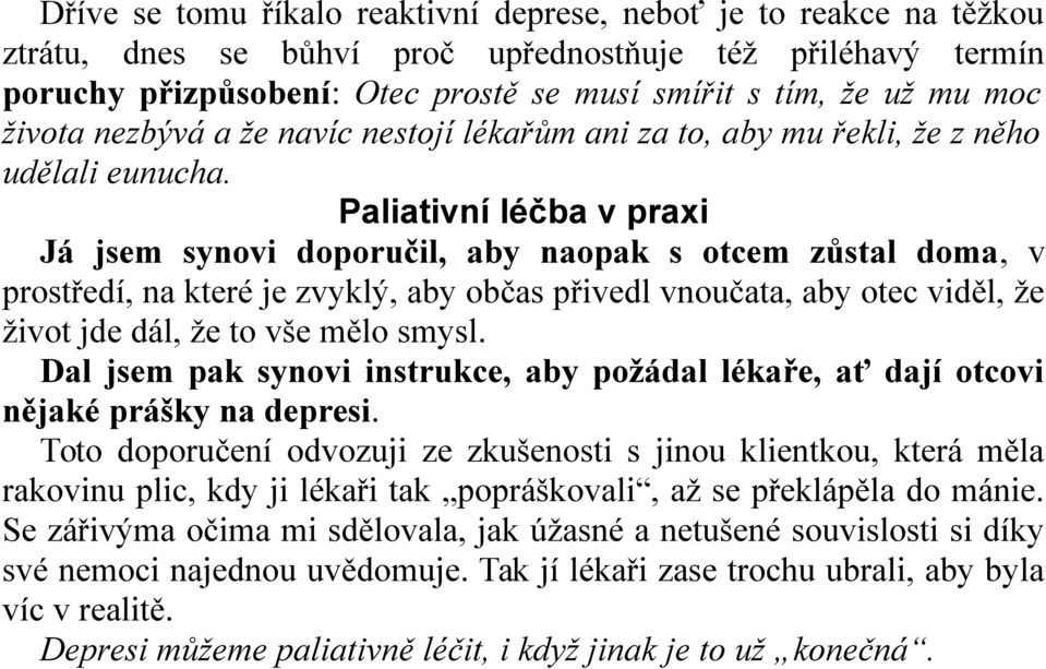 Paliativní léčba v praxi Já jsem synovi doporučil, aby naopak s otcem zůstal doma, v prostředí, na které je zvyklý, aby občas přivedl vnoučata, aby otec viděl, že život jde dál, že to vše mělo smysl.