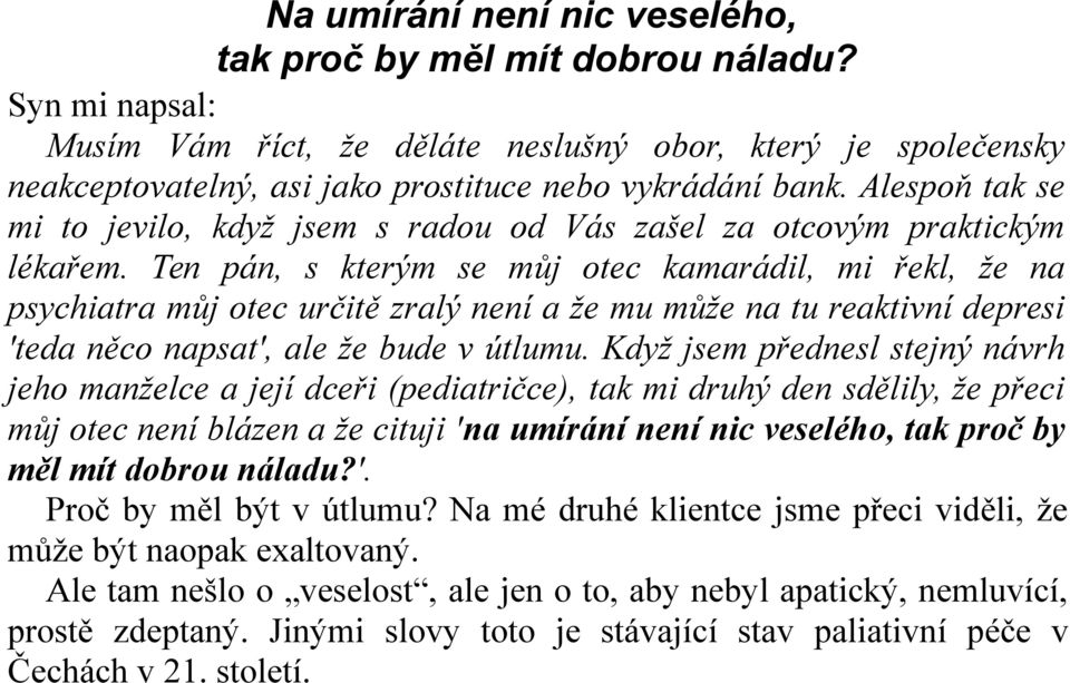 Ten pán, s kterým se můj otec kamarádil, mi řekl, že na psychiatra můj otec určitě zralý není a že mu může na tu reaktivní depresi 'teda něco napsat', ale že bude v útlumu.