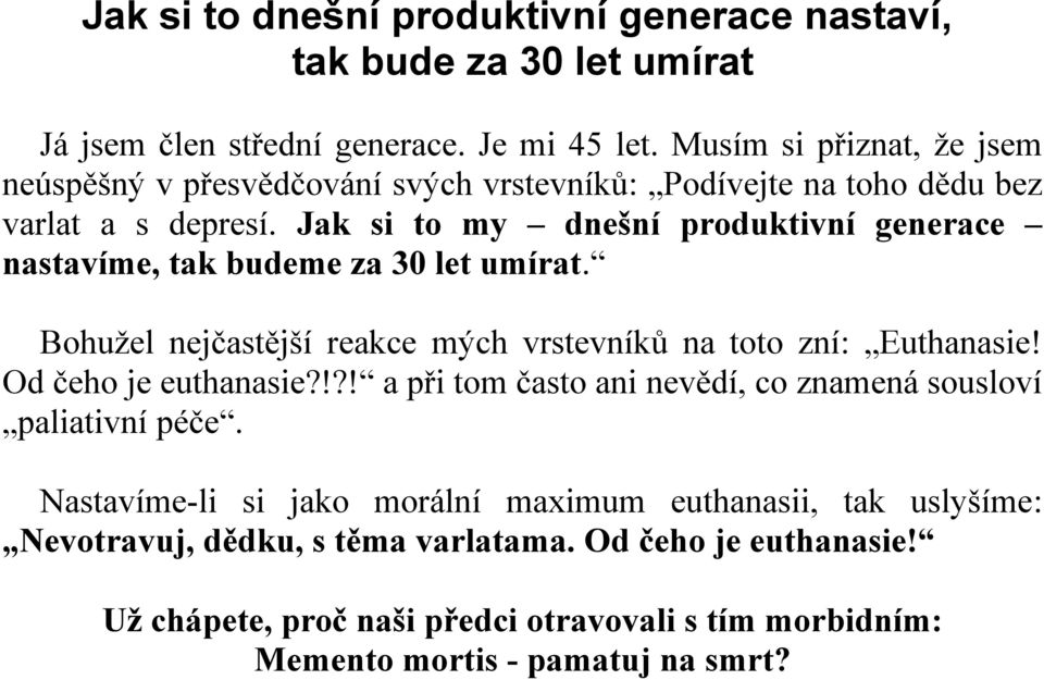 Jak si to my dnešní produktivní generace nastavíme, tak budeme za 30 let umírat. Bohužel nejčastější reakce mých vrstevníků na toto zní: Euthanasie! Od čeho je euthanasie?