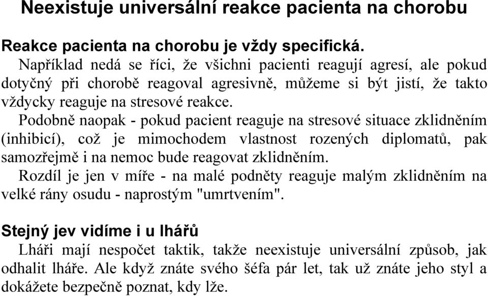 Podobně naopak - pokud pacient reaguje na stresové situace zklidněním (inhibicí), což je mimochodem vlastnost rozených diplomatů, pak samozřejmě i na nemoc bude reagovat zklidněním.