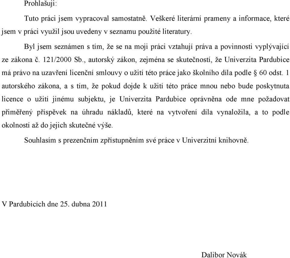 , autorský zákon, zejména se skutečností, ţe Univerzita Pardubice má právo na uzavření licenční smlouvy o uţití této práce jako školního díla podle 60 odst.