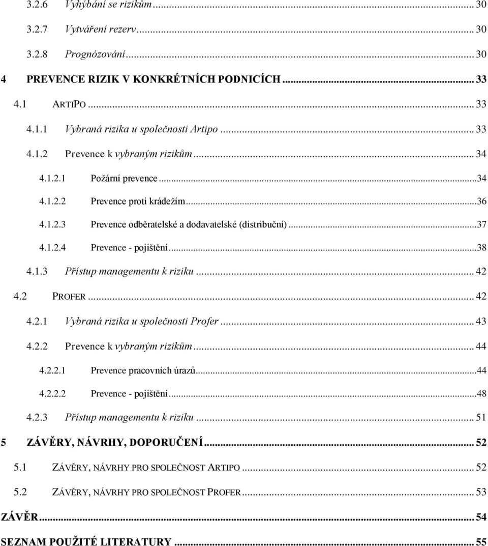 .. 42 4.2 PROFER... 42 4.2.1 Vybraná rizika u společnosti Profer... 43 4.2.2 Prevence k vybraným rizikům... 44 4.2.2.1 Prevence pracovních úrazů... 44 4.2.2.2 Prevence - pojištění... 48 4.2.3 Přístup managementu k riziku.