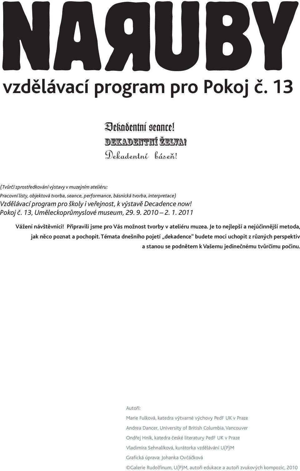 Je to nejlepší a nejúčinnější metoda, jak něco poznat a pochopit. Témata dnešního pojetí dekadence budete moci uchopit z různých perspektiv a stanou se podnětem k Vašemu jedinečnému tvůrčímu počinu.