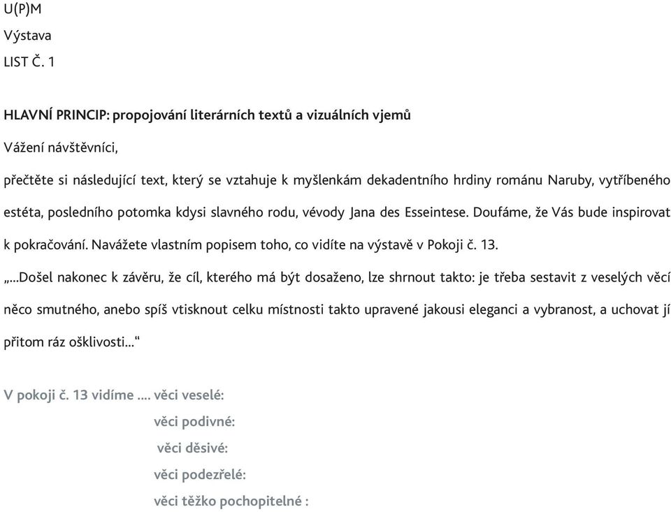 vytříbeného estéta, posledního potomka kdysi slavného rodu, vévody Jana des Esseintese. Doufáme, že Vás bude inspirovat k pokračování.