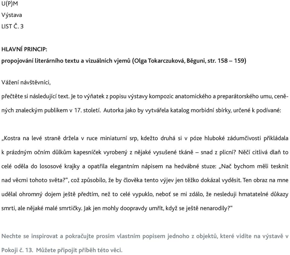 Autorka jako by vytvářela katalog morbidní sbírky, určené k podívané: Kostra na levé straně držela v ruce miniaturní srp, kdežto druhá si v póze hluboké zádumčivosti přikládala k prázdným očním