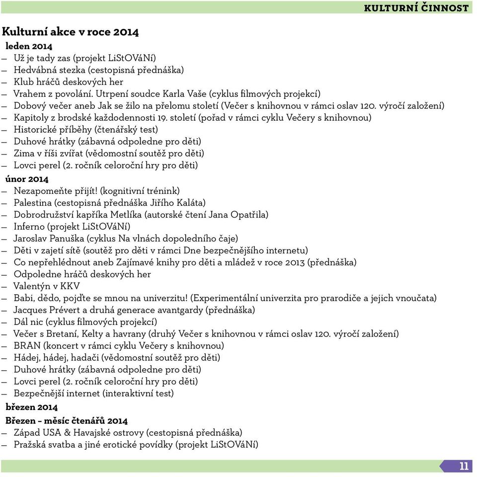 století (pořad v rámci cyklu Večery s knihovnou) Historické příběhy (čtenářský test) Duhové hrátky (zábavná odpoledne pro děti) Zima v říši zvířat (vědomostní soutěž pro děti) Lovci perel (2.