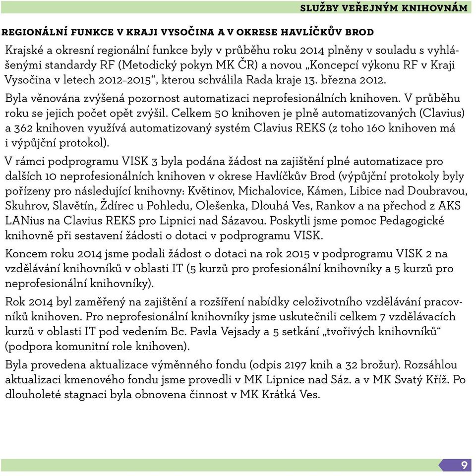 Byla věnována zvýšená pozornost automatizaci neprofesionálních knihoven. V průběhu roku se jejich počet opět zvýšil.