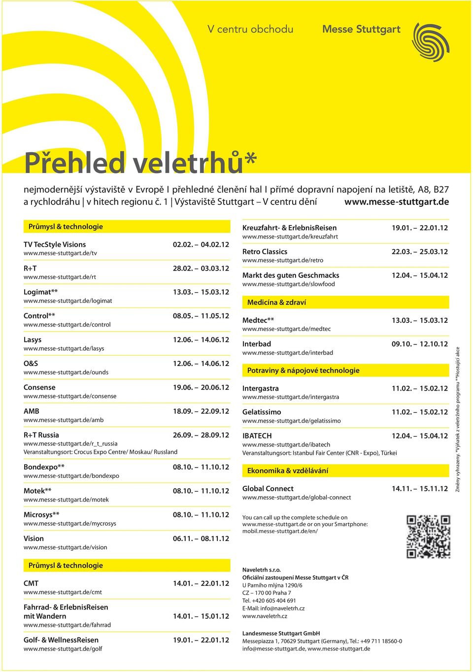 05. 11.05.12 www.messe-stuttgart.de/control Lasys 12.06. 14.06.12 www.messe-stuttgart.de/lasys O&S 12.06. 14.06.12 www.messe-stuttgart.de/ounds Consense 19.06. 20.06.12 www.messe-stuttgart.de/consense AMB 18.