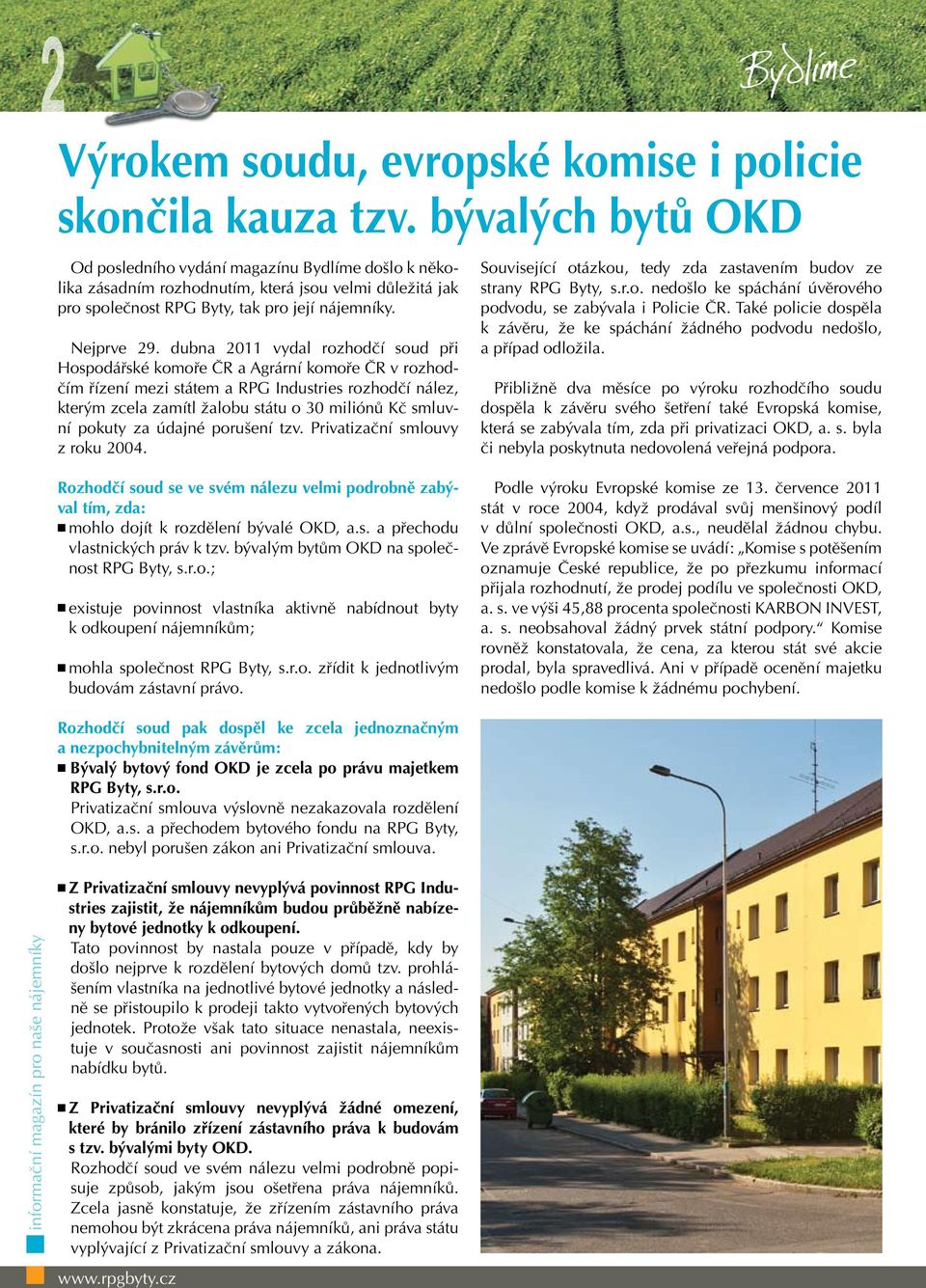 dubna 2011 vydal rozhodčí soud při Hospodářské komoře ČR a Agrární komoře ČR v rozhodčím řízení mezi státem a RPG Industries rozhodčí nález, kterým zcela zamítl žalobu státu o 30 miliónů Kč smluvní