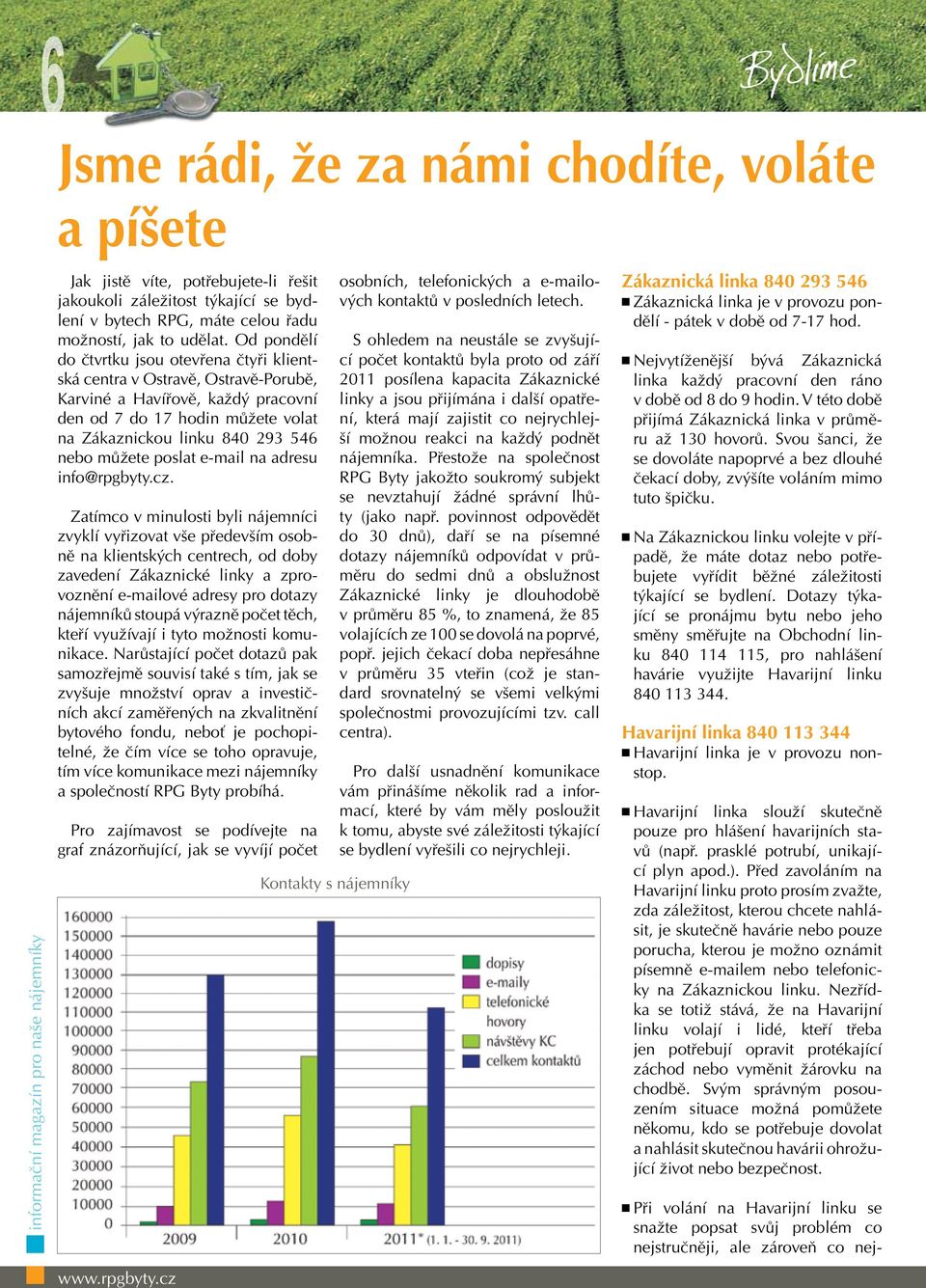 Od pondělí do čtvrtku jsou otevřena čtyři klientská centra v Ostravě, Ostravě-Porubě, Karviné a Havířově, každý pracovní den od 7 do 17 hodin můžete volat na Zákaznickou linku 840 293 546 nebo můžete