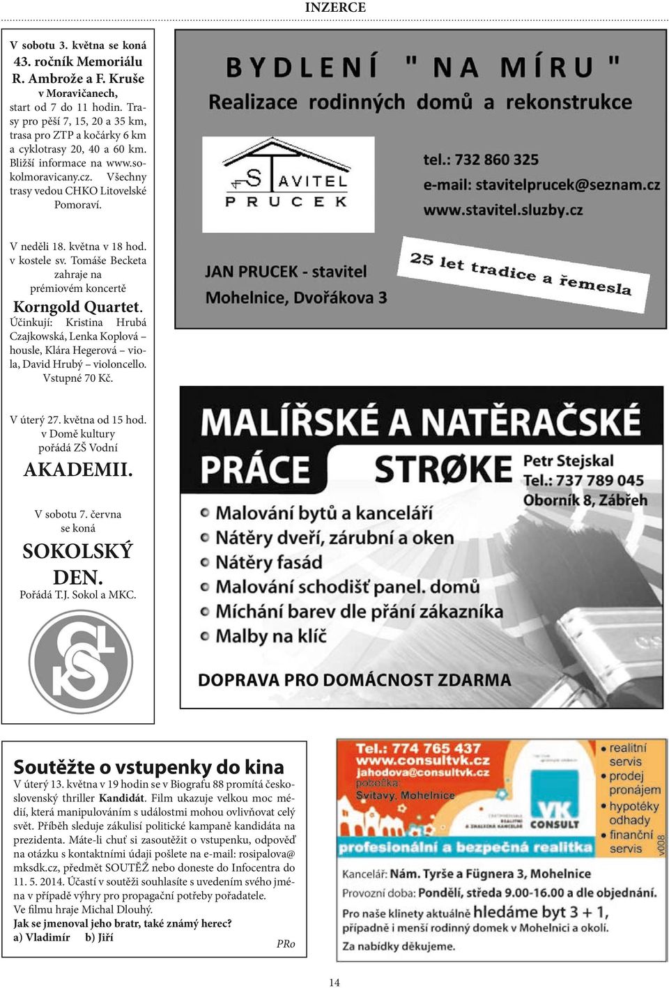 května v 18 hod. v kostele sv. Tomáše Becketa zahraje na prémiovém koncertě Korngold Quartet. Účinkují: Kristina Hrubá Czajkowská, Lenka Koplová housle, Klára Hegerová viola, David Hrubý violoncello.