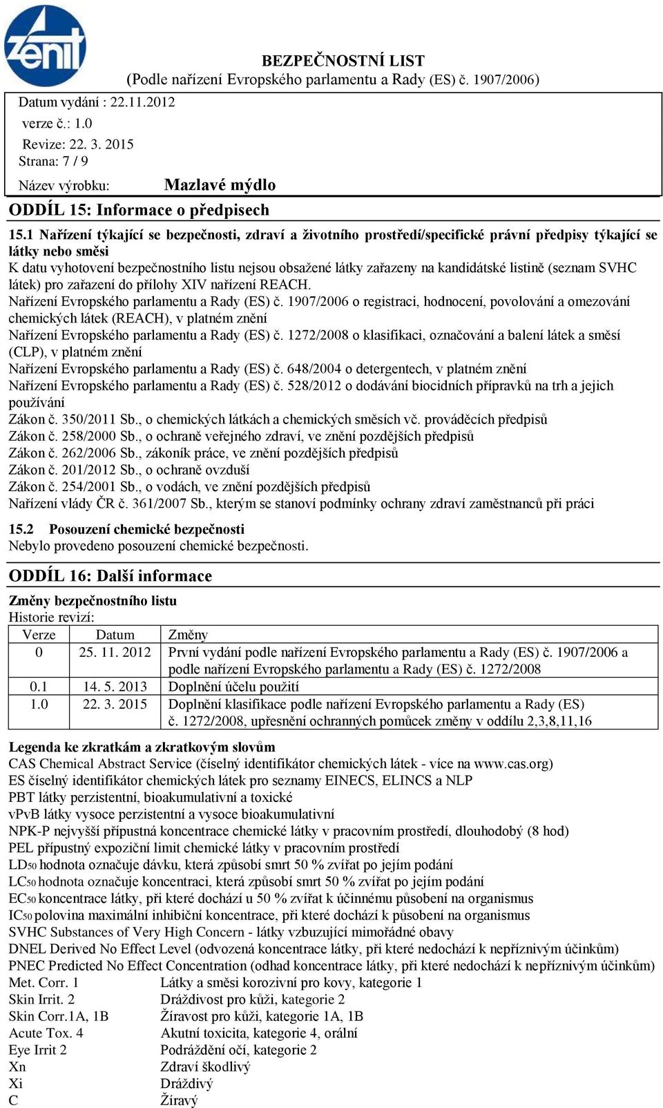 kandidátské listině (seznam SVHC látek) pro zařazení do přílohy XIV nařízení REACH. Nařízení Evropského parlamentu a Rady (ES) č.