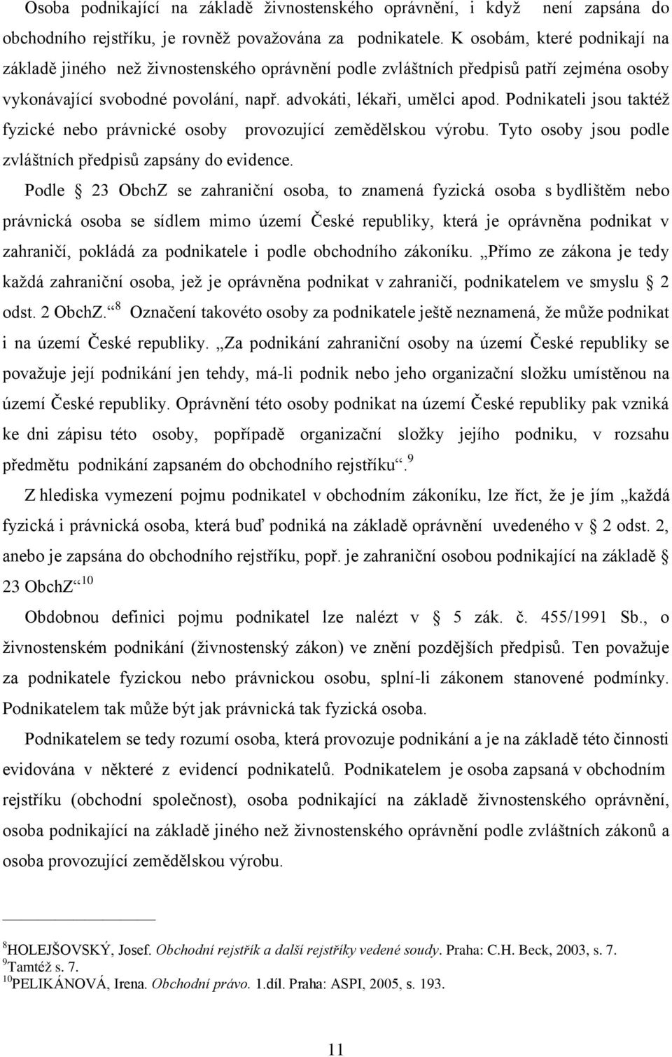 Podnikateli jsou taktéţ fyzické nebo právnické osoby provozující zemědělskou výrobu. Tyto osoby jsou podle zvláštních předpisů zapsány do evidence.