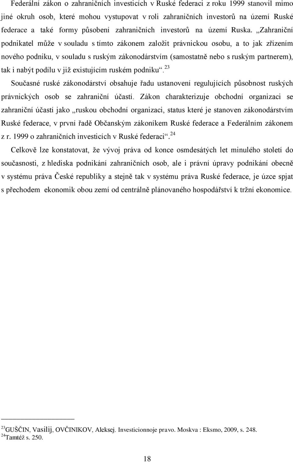 Zahraniční podnikatel můţe v souladu s tímto zákonem zaloţit právnickou osobu, a to jak zřízením nového podniku, v souladu s ruským zákonodárstvím (samostatně nebo s ruským partnerem), tak i nabýt