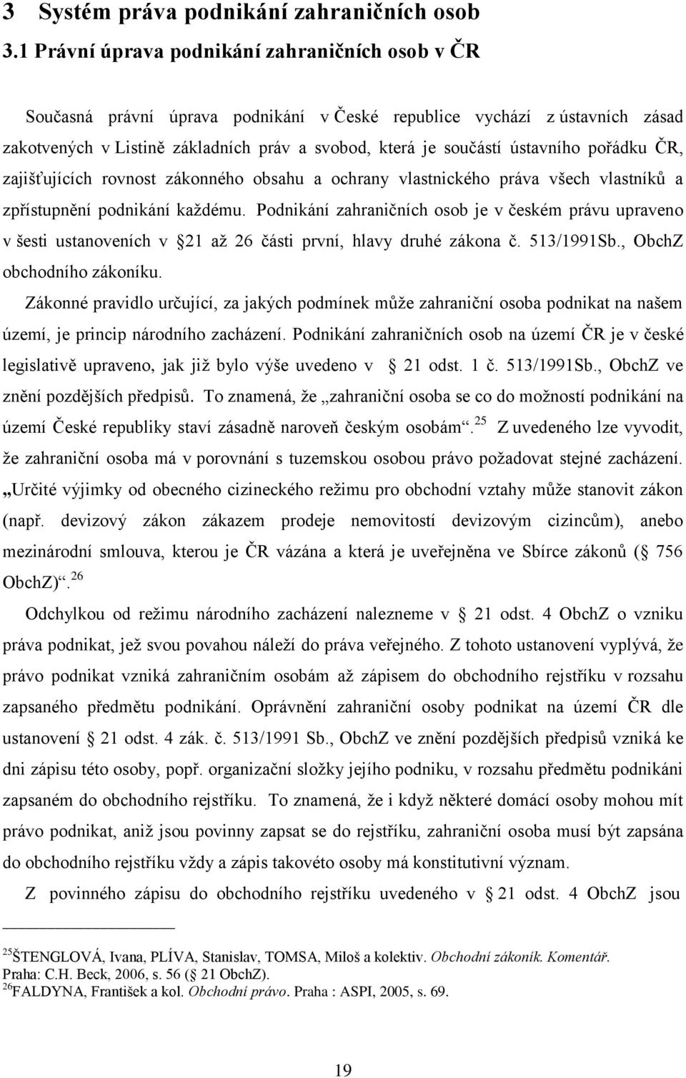 ústavního pořádku ČR, zajišťujících rovnost zákonného obsahu a ochrany vlastnického práva všech vlastníků a zpřístupnění podnikání kaţdému.