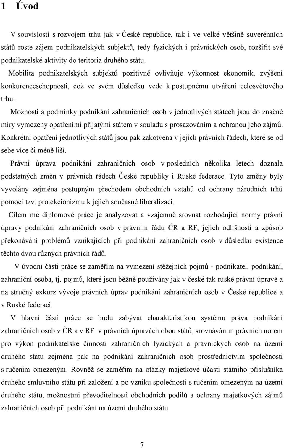 Mobilita podnikatelských subjektů pozitivně ovlivňuje výkonnost ekonomik, zvýšení konkurenceschopnosti, coţ ve svém důsledku vede k postupnému utváření celosvětového trhu.