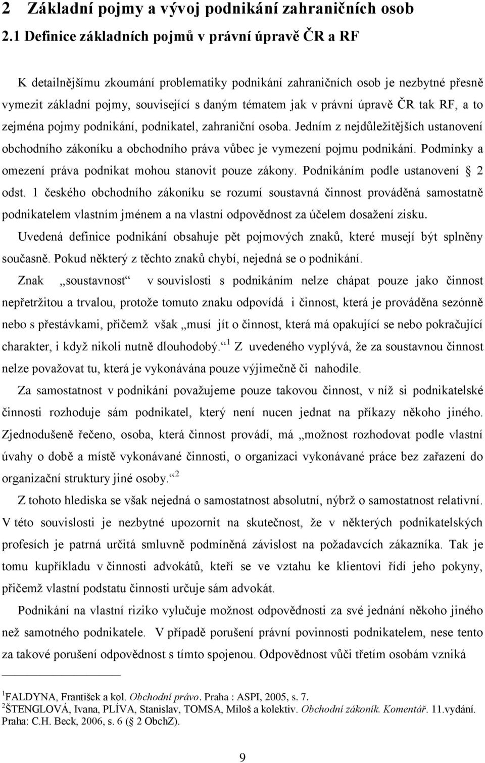 právní úpravě ČR tak RF, a to zejména pojmy podnikání, podnikatel, zahraniční osoba. Jedním z nejdůleţitějších ustanovení obchodního zákoníku a obchodního práva vůbec je vymezení pojmu podnikání.