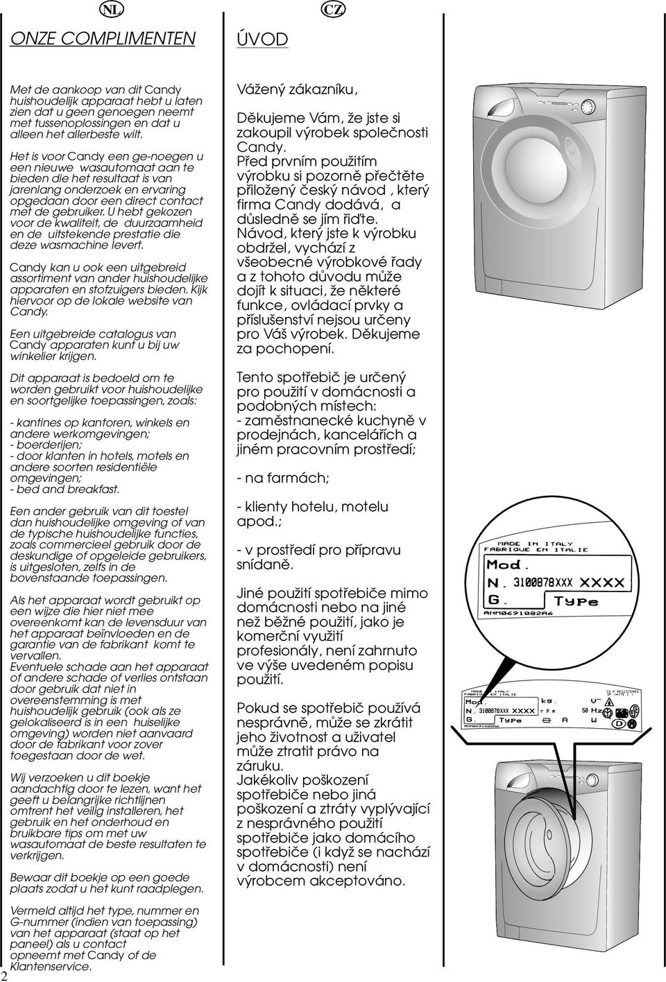 U hebt gekozen voor de kwaliteit, de duurzaamheid en de uitstekende prestatie die deze wasmachine levert.