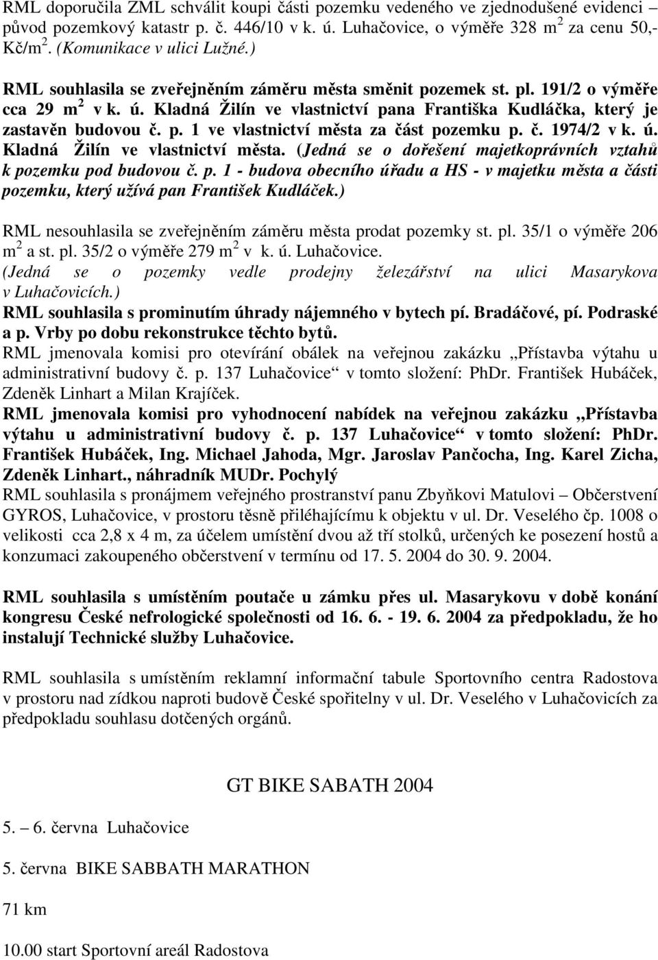 Kladná Žilín ve vlastnictví pana Františka Kudláčka, který je zastavěn budovou č. p. 1 ve vlastnictví města za část pozemku p. č. 1974/2 v k. ú. Kladná Žilín ve vlastnictví města.