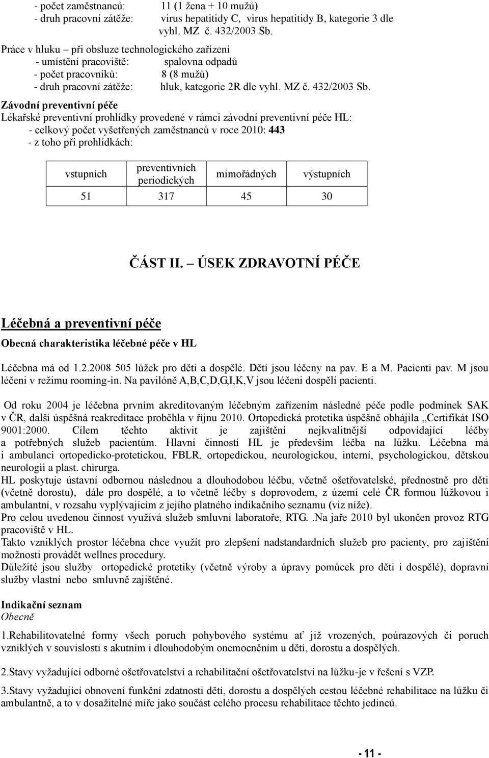 Závodní preventivní péče Lékařské preventivní prohlídky provedené v rámci závodní preventivní péče HL: - celkový počet vyšetřených zaměstnanců v roce 2010: 443 - z toho při prohlídkách: vstupních