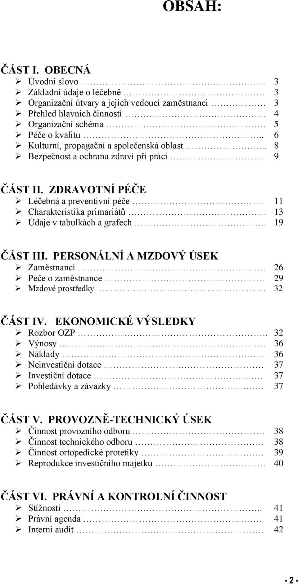 11 Charakteristika primariátů 13 Údaje v tabulkách a grafech. 19 ČÁST III. PERSONÁLNÍ A MZDOVÝ ÚSEK Zaměstnanci. 26 Péče o zaměstnance. 29 Mzdové prostředky 32 ČÁST IV. EKONOMICKÉ VÝSLEDKY Rozbor OZP.