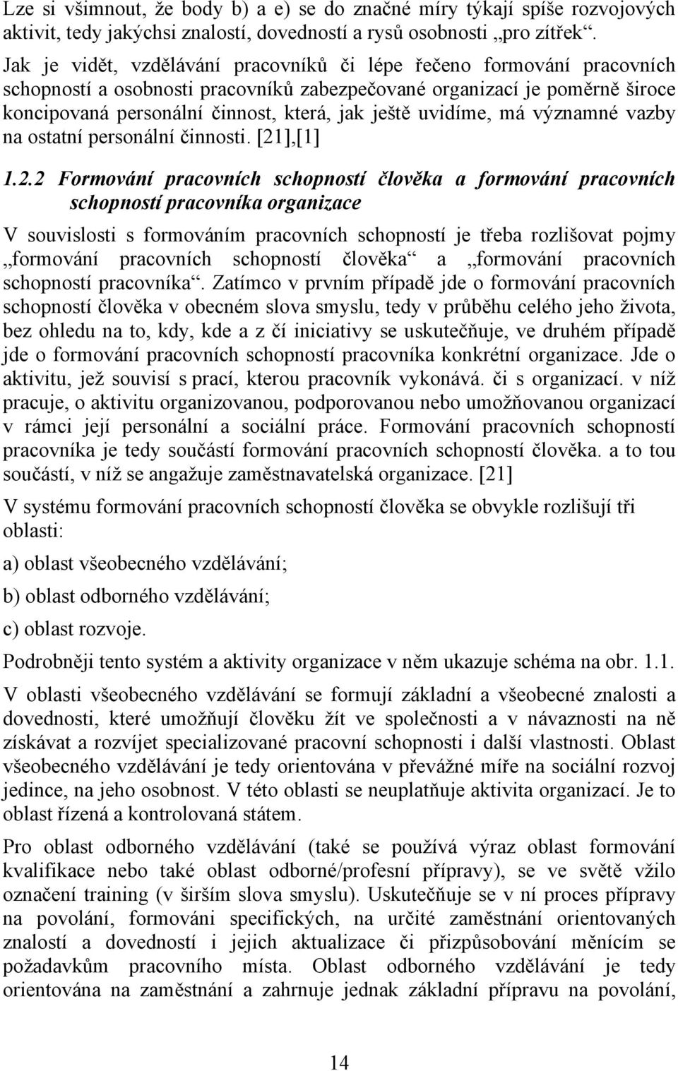 uvidíme, má významné vazby na ostatní personální činnosti. [21