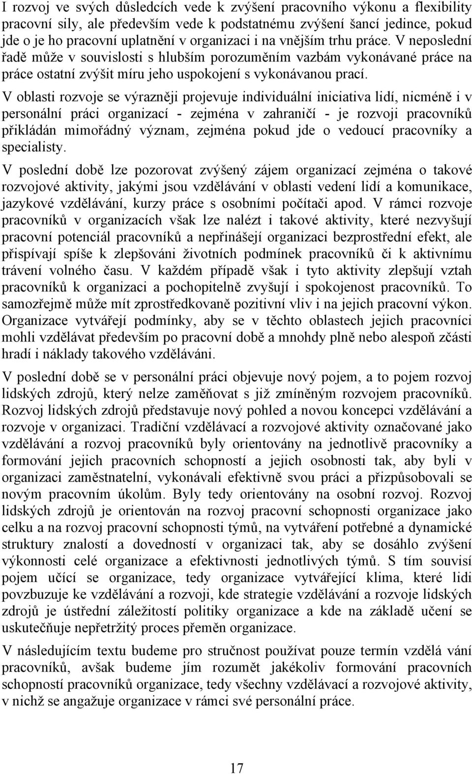 V oblasti rozvoje se výrazněji projevuje individuální iniciativa lidí, nicméně i v personální práci organizací - zejména v zahraničí - je rozvoji pracovníků přikládán mimořádný význam, zejména pokud