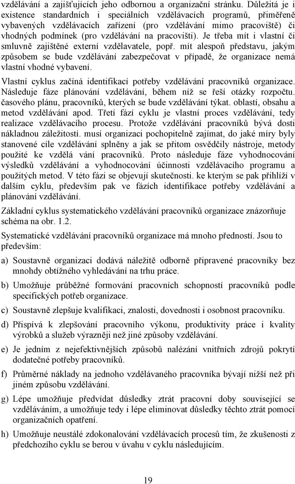 pracovišti). Je třeba mít i vlastní či smluvně zajištěné externí vzdělavatele, popř.