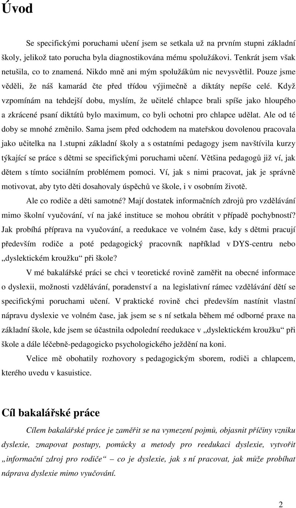 Když vzpomínám na tehdejší dobu, myslím, že učitelé chlapce brali spíše jako hloupého a zkrácené psaní diktátů bylo maximum, co byli ochotni pro chlapce udělat. Ale od té doby se mnohé změnilo.