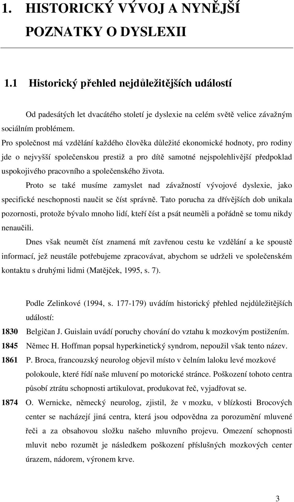 společenského života. Proto se také musíme zamyslet nad závažností vývojové dyslexie, jako specifické neschopnosti naučit se číst správně.