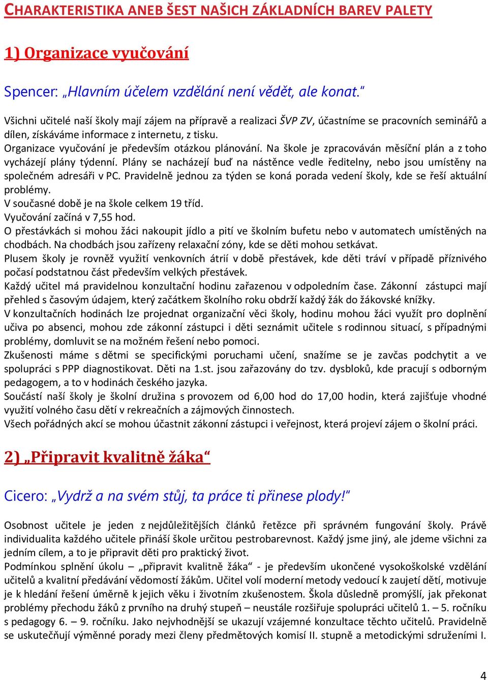 Organizace vyučování je především otázkou plánování. Na škole je zpracováván měsíční plán a z toho vycházejí plány týdenní.