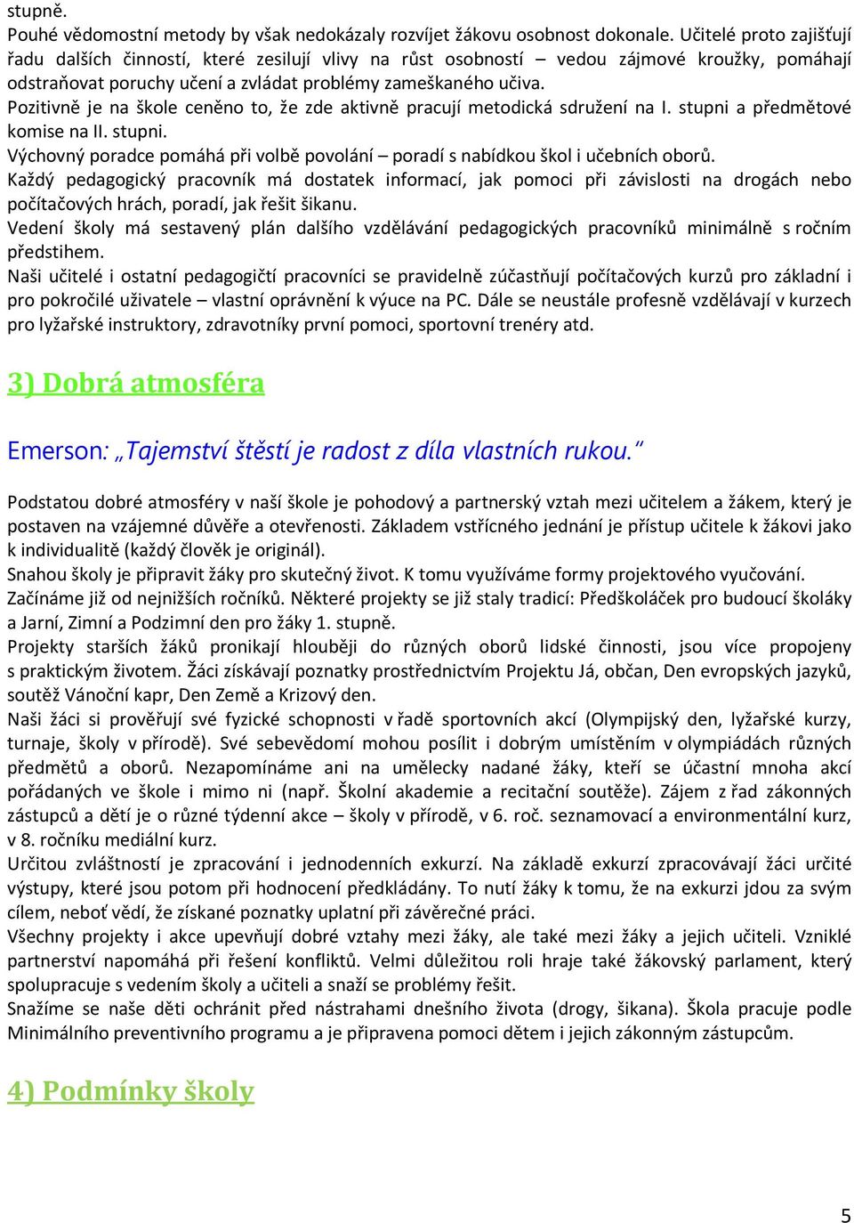 Pozitivně je na škole ceněno to, že zde aktivně pracují metodická sdružení na I. stupni a předmětové komise na II. stupni. Výchovný poradce pomáhá při volbě povolání poradí s nabídkou škol i učebních oborů.