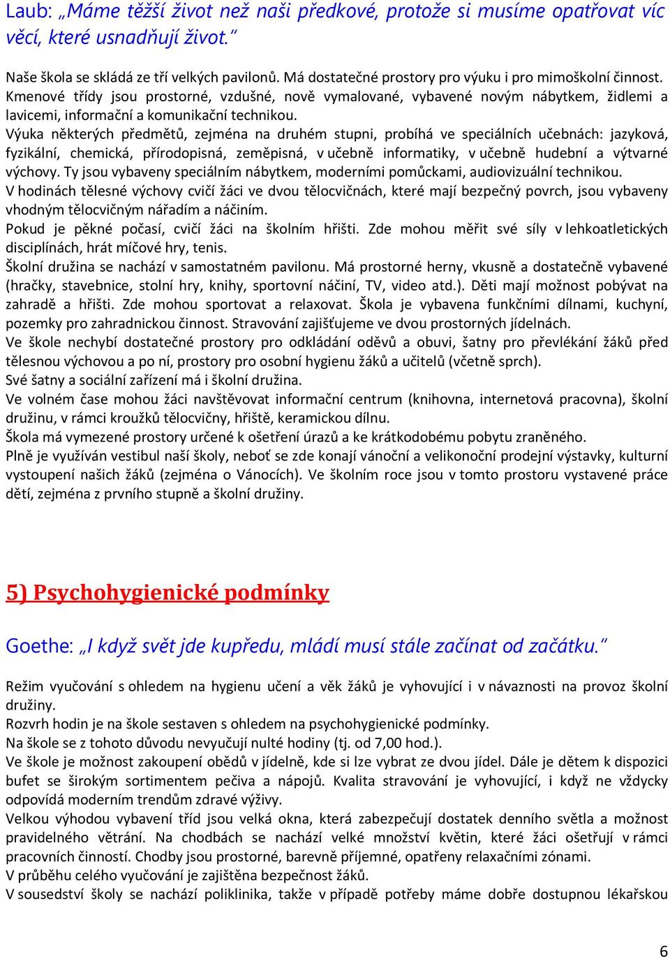 Výuka některých předmětů, zejména na druhém stupni, probíhá ve speciálních učebnách: jazyková, fyzikální, chemická, přírodopisná, zeměpisná, v učebně informatiky, v učebně hudební a výtvarné výchovy.