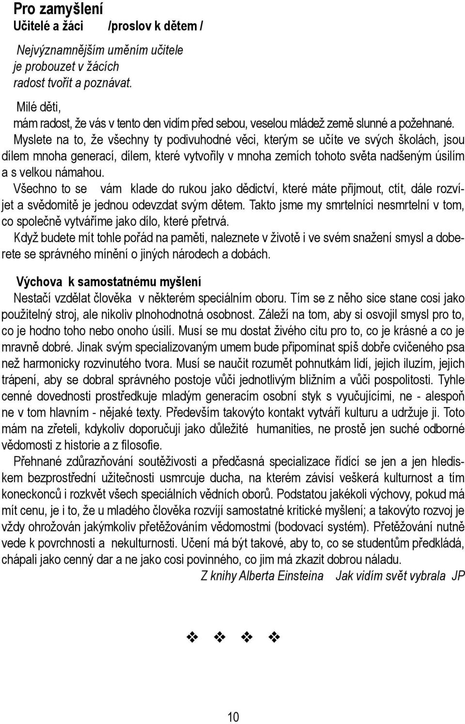 Myslete na to, že všechny ty podivuhodné věci, kterým se učíte ve svých školách, jsou dílem mnoha generací, dílem, které vytvořily v mnoha zemích tohoto světa nadšeným úsilím a s velkou námahou.