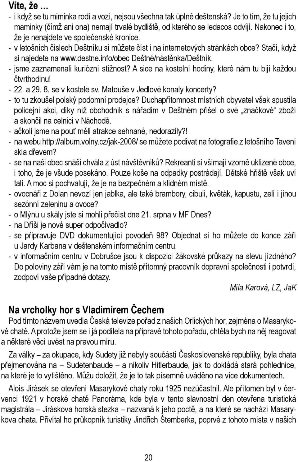 info/obec Deštné/nástěnka/Deštník. - jsme zaznamenali kuriózní stížnost? A sice na kostelní hodiny, které nám tu bijí každou čtvrthodinu! - 22. a 29. 8. se v kostele sv.