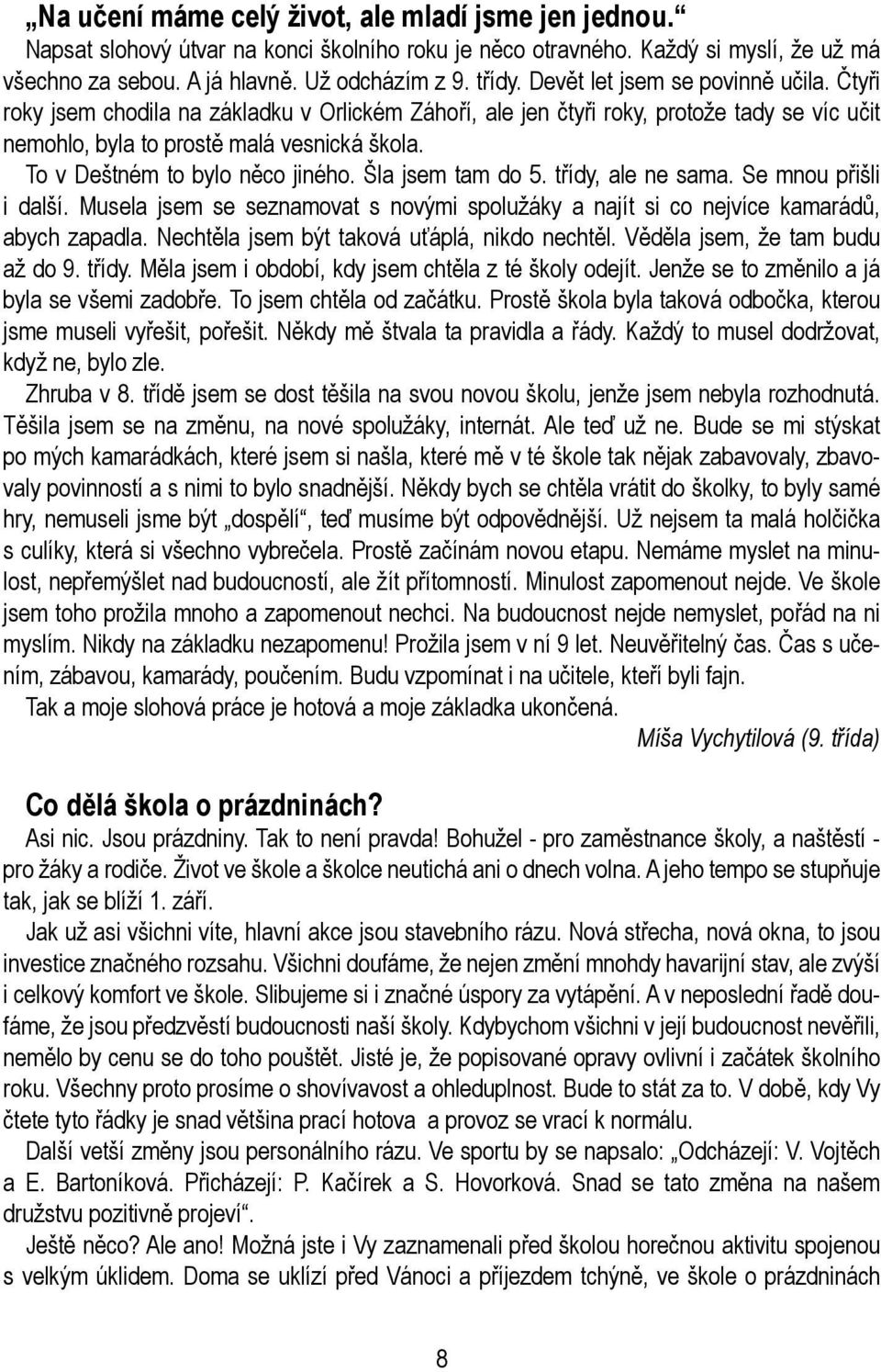 To v Deštném to bylo něco jiného. Šla jsem tam do 5. třídy, ale ne sama. Se mnou přišli i další. Musela jsem se seznamovat s novými spolužáky a najít si co nejvíce kamarádů, abych zapadla.