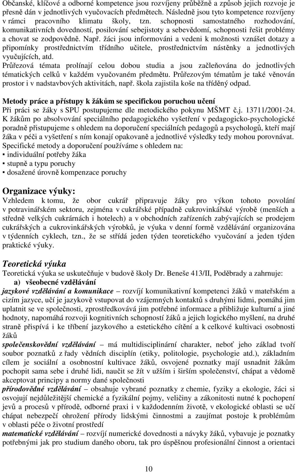 schopnosti samostatného rozhodování, komunikativních dovedností, posilování sebejistoty a sebevědomí, schopnosti řešit problémy a chovat se zodpovědně. Např.