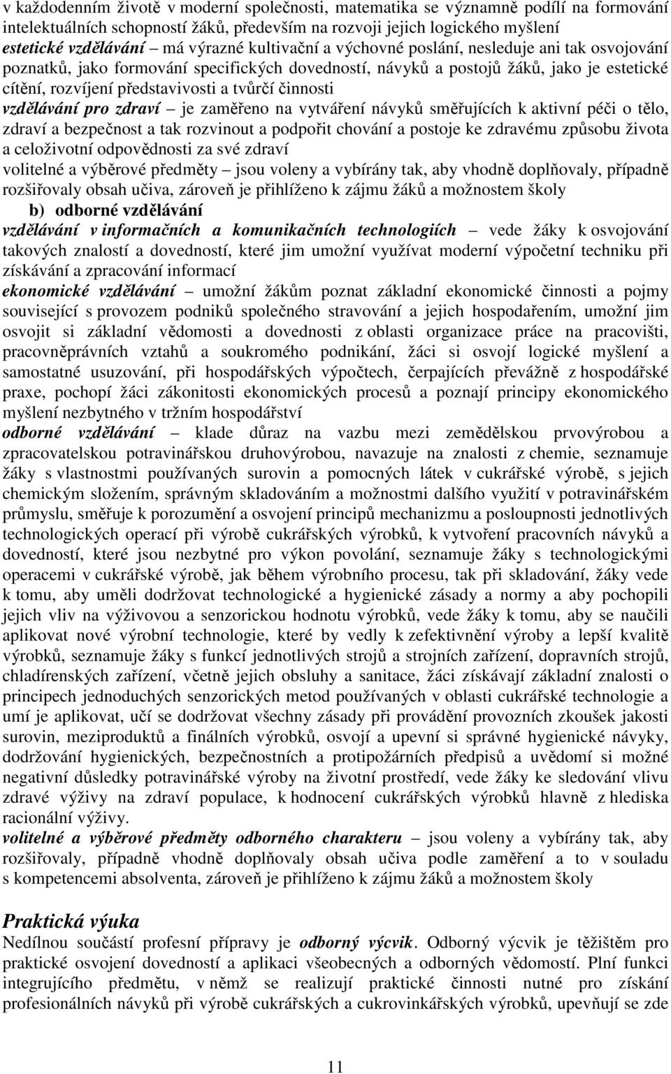 činnosti vzdělávání pro zdraví je zaměřeno na vytváření návyků směřujících k aktivní péči o tělo, zdraví a bezpečnost a tak rozvinout a podpořit chování a postoje ke zdravému způsobu života a