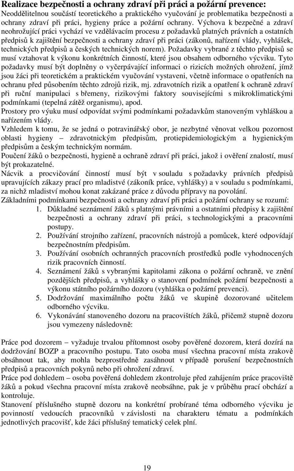 Výchova k bezpečné a zdraví neohrožující práci vychází ve vzdělávacím procesu z požadavků platných právních a ostatních předpisů k zajištění bezpečnosti a ochrany zdraví při práci (zákonů, nařízení