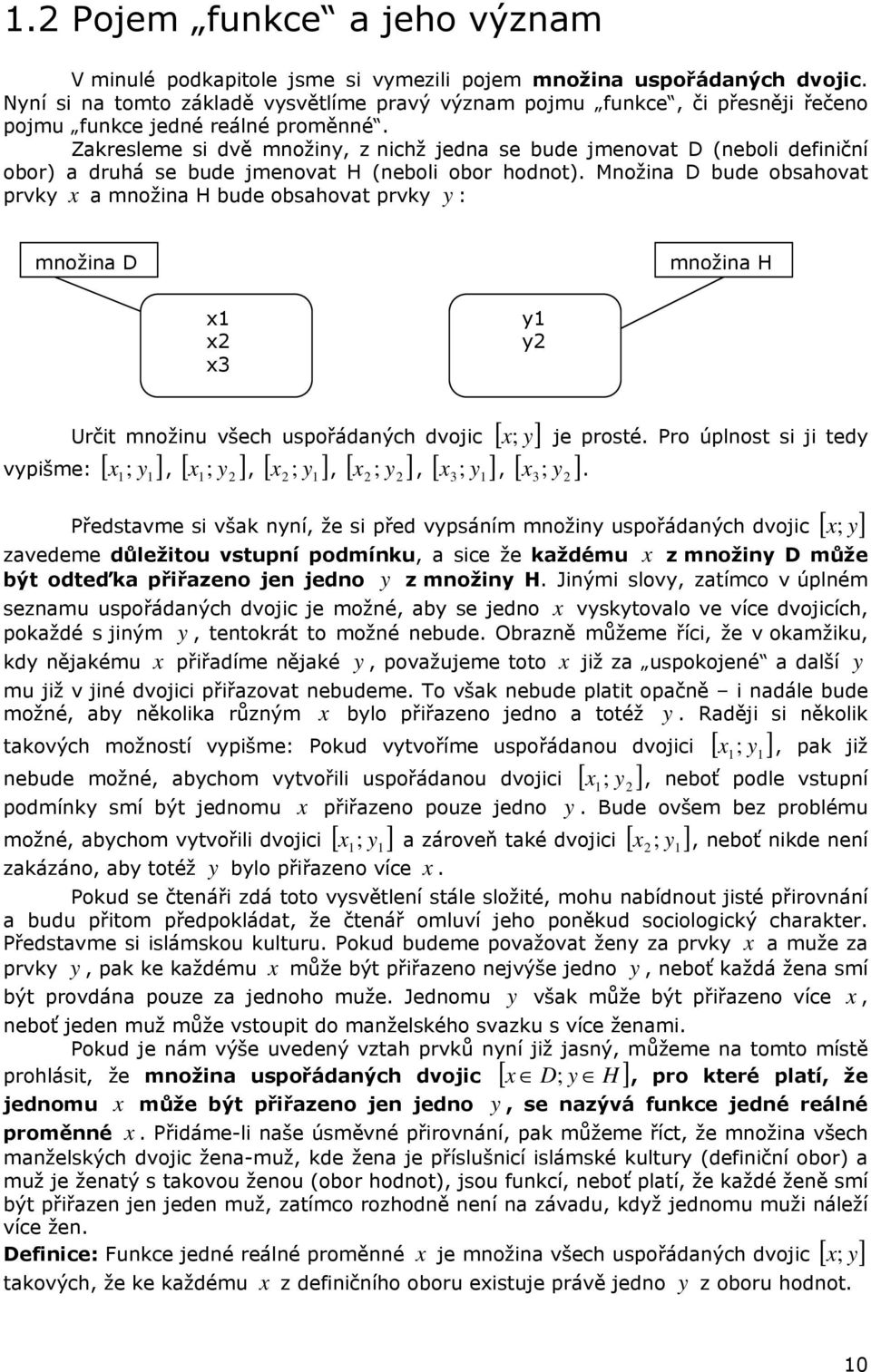 Zakresleme si dvě množiny, z nichž jedna se bude jmenovat D (neboli definiční obor) a druhá se bude jmenovat H (neboli obor hodnot).